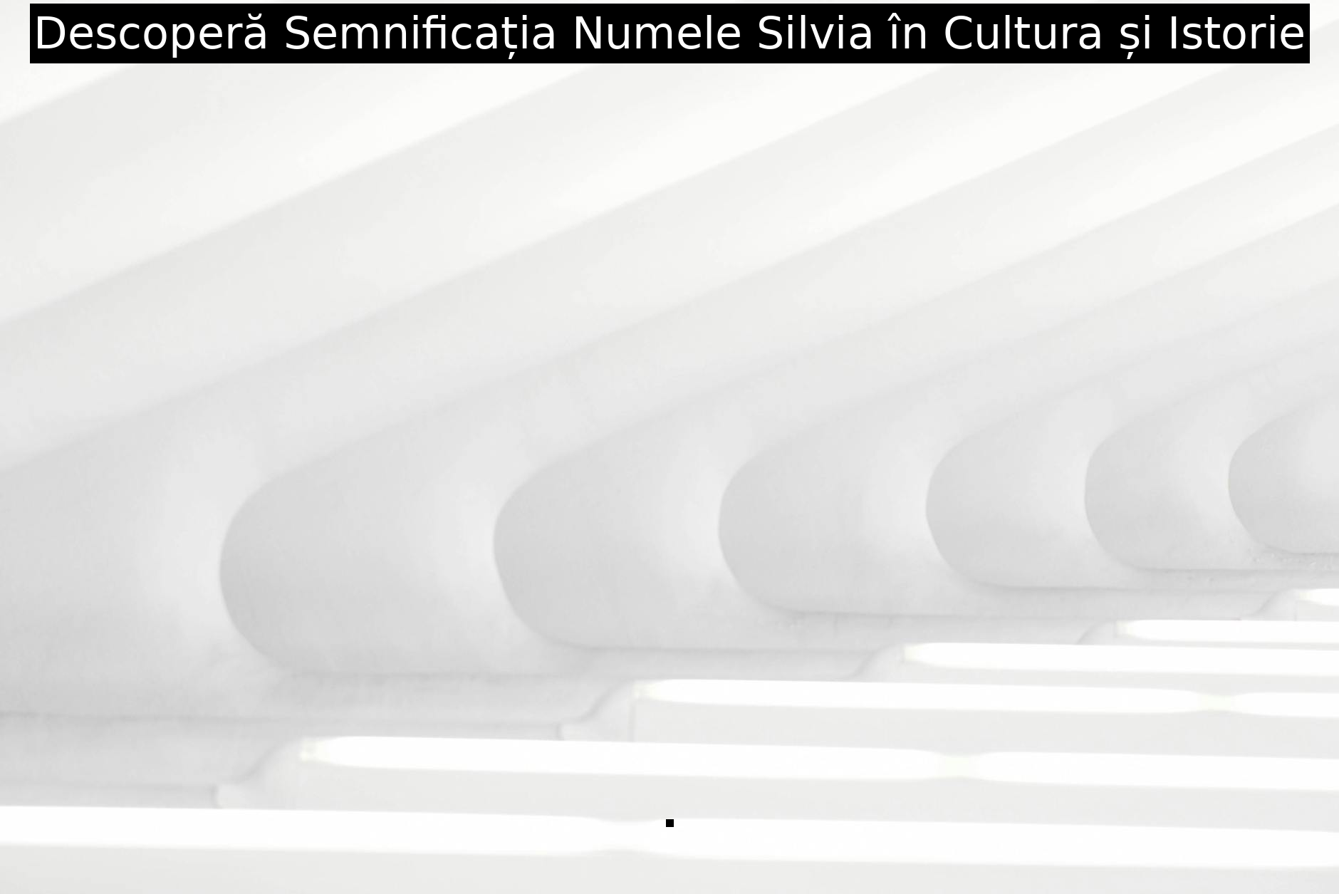 Descoperă Semnificația Numele Silvia în Cultura și Istorie