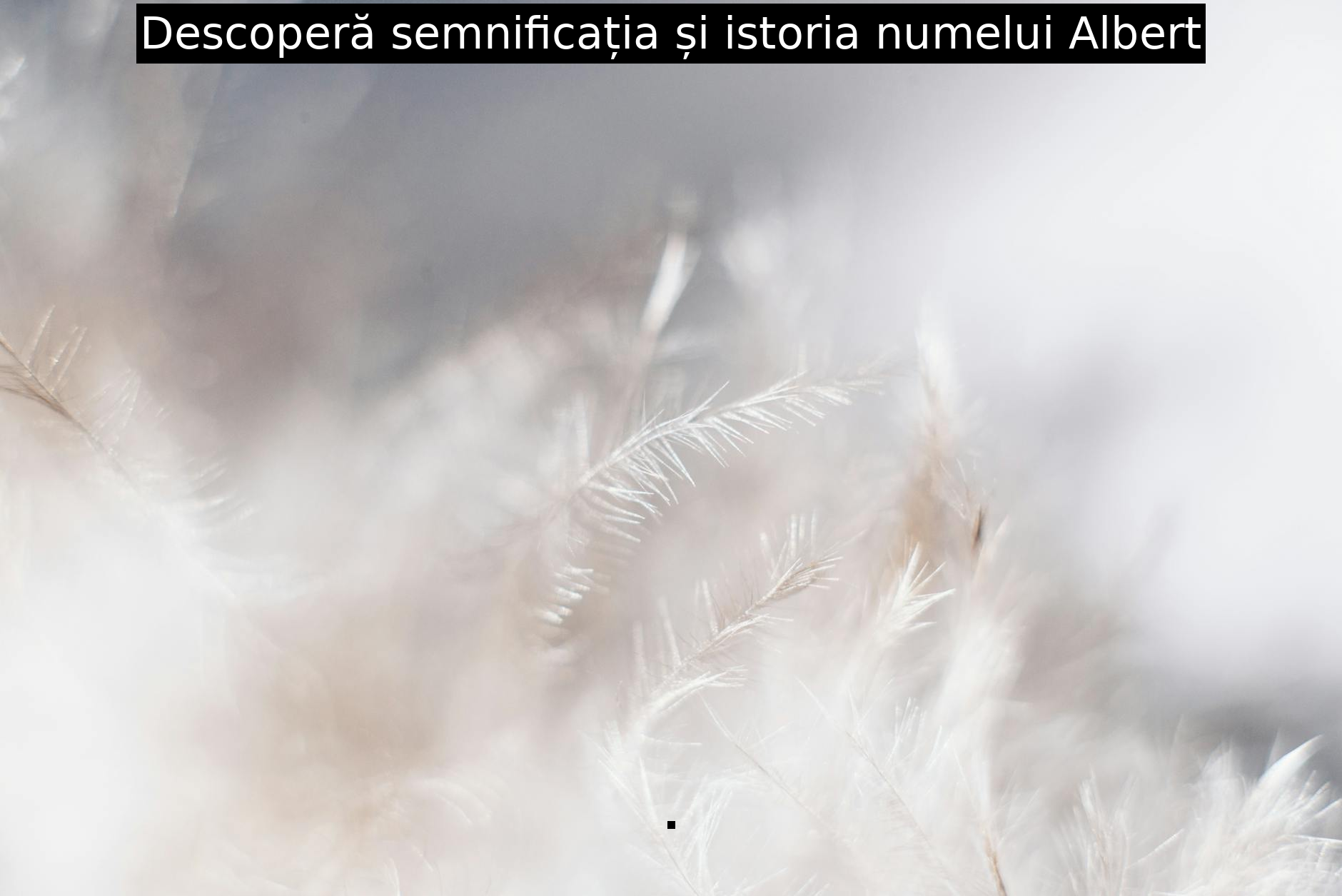 Descoperă semnificația și istoria numelui Albert