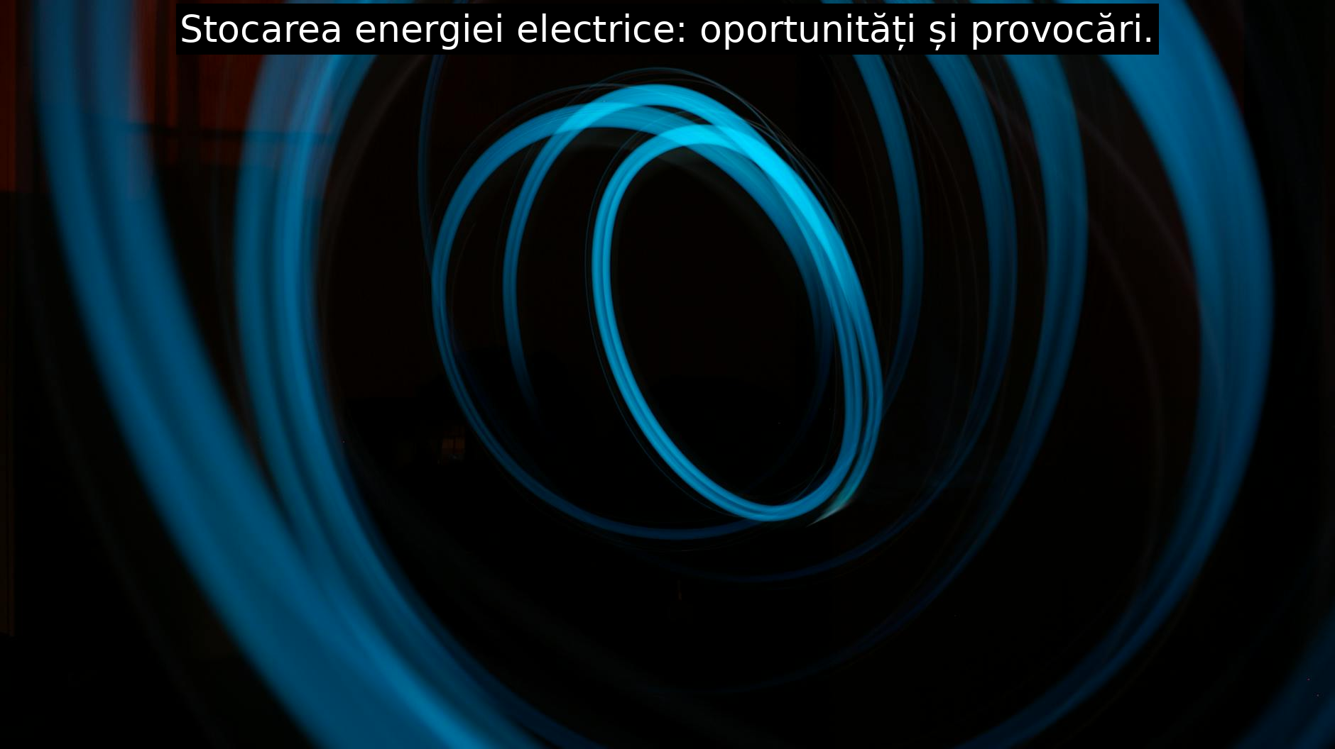 Stocarea energiei electrice: oportunități și provocări.